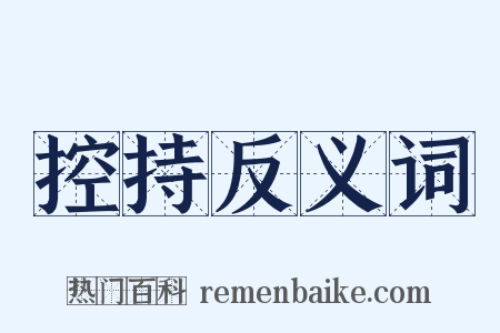 控持反义词是什么意思的图片